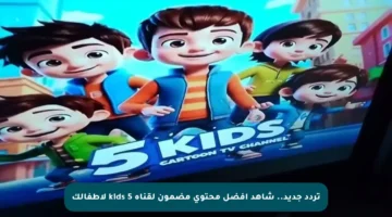 تردد جديد.. شاهد أفضل محتوى مضمون لقناة 5 kids لأطفالك